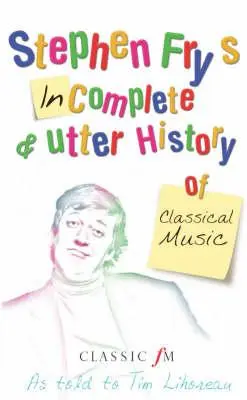 Stephen Fry's Incomplete and Utter History of Classical Music (Niekompletna i kompletna historia muzyki klasycznej Stephena Fry'a) - Stephen Fry's Incomplete and Utter History of Classical Music