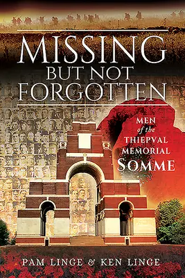 Zaginieni, ale nie zapomniani: Ludzie z pomnika Thiepval - Somme - Missing But Not Forgotten: Men of the Thiepval Memorial - Somme