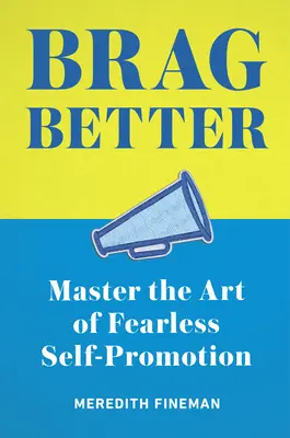 Chwal się lepiej: Opanuj sztukę nieustraszonej autopromocji - Brag Better: Master the Art of Fearless Self-Promotion