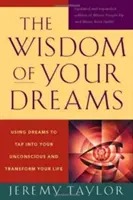 Mądrość twoich snów: Wykorzystanie snów do dotarcia do podświadomości i przekształcenia swojego życia - The Wisdom of Your Dreams: Using Dreams to Tap Into Your Unconscious and Transform Your Life