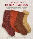 The Knitter's Book of Socks: The Yarn Lover's Ultimate Guide to Creating Socks That Fit Well, Feel Great, and Last a Lifetime (Najlepszy przewodnik miłośnika przędzy po tworzeniu skarpet, które dobrze pasują, świetnie się czują i trwają przez całe życie) - The Knitter's Book of Socks: The Yarn Lover's Ultimate Guide to Creating Socks That Fit Well, Feel Great, and Last a Lifetime