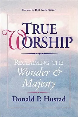 Prawdziwe uwielbienie: Odzyskanie cudu i majestatu - True Worship: Reclaiming the Wonder & Majesty