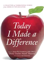 Today I Made a Difference: Zbiór inspirujących historii najlepszych amerykańskich nauczycieli - Today I Made a Difference: A Collection of Inspirational Stories from America's Top Educators