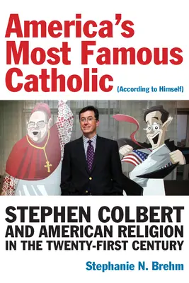 Najsłynniejszy katolik Ameryki (według samego siebie): Stephen Colbert i amerykańska religia w XXI wieku - America's Most Famous Catholic (According to Himself): Stephen Colbert and American Religion in the Twenty-First Century