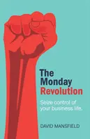 Poniedziałkowa rewolucja: Przejmij kontrolę nad swoim życiem biznesowym - The Monday Revolution: Seize control of your business life