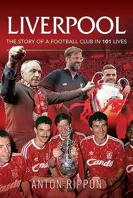 Liverpool - Historia klubu piłkarskiego w 101 życiach - Liverpool - The Story of a Football Club in 101 Lives