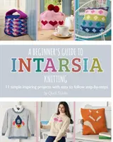 A Beginner's Guide to Intarsia Knitting: 11 prostych, inspirujących projektów z łatwymi do wykonania krokami - A Beginner's Guide to Intarsia Knitting: 11 Simple Inspiring Projects with Easy to Follow Steps