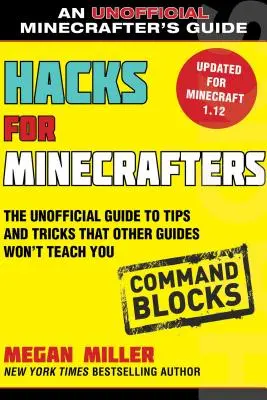 Hacki dla Minecrafta: Command Blocks: Nieoficjalny przewodnik po poradach i sztuczkach, których nie nauczą cię inne przewodniki - Hacks for Minecrafters: Command Blocks: The Unofficial Guide to Tips and Tricks That Other Guides Won't Teach You