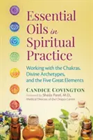 Olejki eteryczne w praktyce duchowej: Praca z czakrami, boskimi archetypami i pięcioma wielkimi żywiołami - Essential Oils in Spiritual Practice: Working with the Chakras, Divine Archetypes, and the Five Great Elements