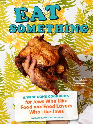 Eat Something: A Wise Sons Cookbook for Jews Who Like Food and Food Lovers Who Like Jews (Zjedz coś: książka kucharska Mądrych Synów dla Żydów lubiących jedzenie i miłośników jedzenia lubiących Żydów) - Eat Something: A Wise Sons Cookbook for Jews Who Like Food and Food Lovers Who Like Jews