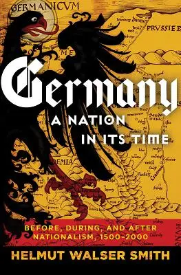 Niemcy: Naród w swoich czasach: przed, w trakcie i po nacjonalizmie, 1500-2000 - Germany: A Nation in Its Time: Before, During, and After Nationalism, 1500-2000