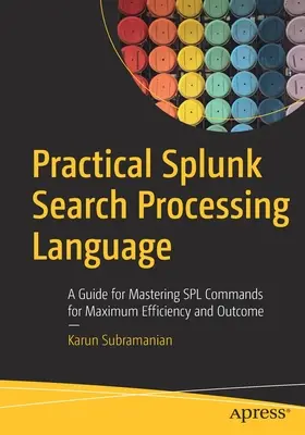 Praktyczny język przetwarzania wyszukiwania Splunk: Przewodnik po opanowaniu poleceń Splunk w celu uzyskania maksymalnej wydajności i wyników - Practical Splunk Search Processing Language: A Guide for Mastering Spl Commands for Maximum Efficiency and Outcome