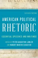 Amerykańska retoryka polityczna: Najważniejsze przemówienia i pisma, wydanie siódme - American Political Rhetoric: Essential Speeches and Writings, Seventh Edition