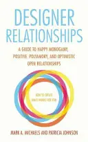 Designerskie związki: Przewodnik po szczęśliwej monogamii, pozytywnej poliamorii i optymistycznych otwartych związkach - Designer Relationships: A Guide to Happy Monogamy, Positive Polyamory, and Optimistic Open Relationships