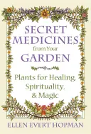 Sekretne leki z twojego ogrodu: Rośliny lecznicze, duchowe i magiczne - Secret Medicines from Your Garden: Plants for Healing, Spirituality, and Magic