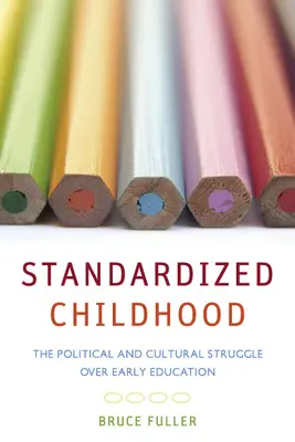 Standaryzowane dzieciństwo: Polityczna i kulturowa walka o wczesną edukację - Standardized Childhood: The Political and Cultural Struggle Over Early Education