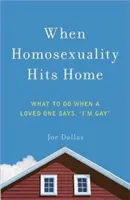 Kiedy homoseksualność uderza w dom: Co robić, gdy ukochana osoba mówi: Jestem gejem? - When Homosexuality Hits Home: What to Do When a Loved One Says, I'm Gay