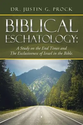 Eschatologia biblijna: Studium na temat czasów ostatecznych i wyłączności Izraela w Biblii. - Biblical Eschatology: A Study on the End Times and the Exclusiveness of Israel in the Bible.