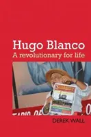 Hugo Blanco: Rewolucjonista na rzecz życia - Hugo Blanco: A Revolutionary for Life