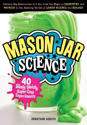 Mason Jar Science: 40 oślizgłych, miękkich, superfajnych eksperymentów; Uchwyć wielkie odkrycia w słoiku, od magii chemii i fizyki do - Mason Jar Science: 40 Slimy, Squishy, Super-Cool Experiments; Capture Big Discoveries in a Jar, from the Magic of Chemistry and Physics t