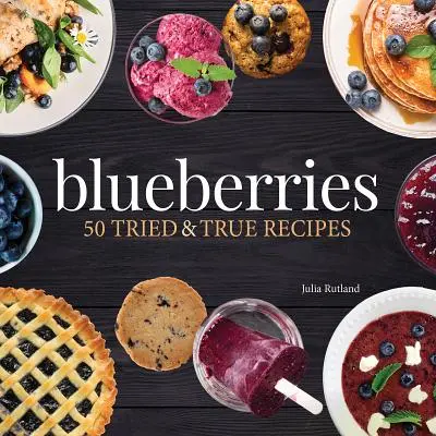 Jagody: 50 sprawdzonych i prawdziwych przepisów - Blueberries: 50 Tried and True Recipes