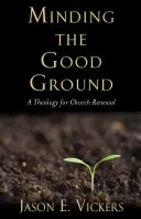 Minding the Good Ground: Teologia odnowy Kościoła - Minding the Good Ground: A Theology for Church Renewal