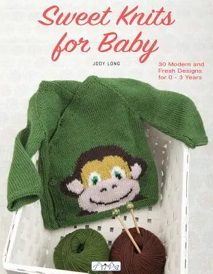 Sweet Knits for Baby: 30 nowoczesnych i świeżych wzorów dla dzieci w wieku od 0 do 3 lat - Sweet Knits for Baby: 30 Modern and Fresh Designs for 0 - 3 Years