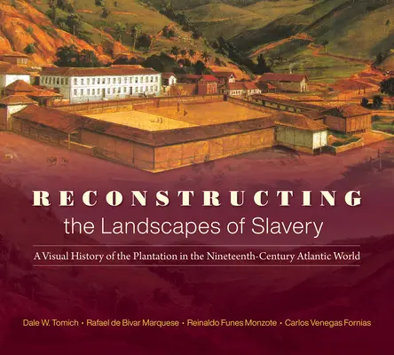 Rekonstrukcja krajobrazów niewolnictwa: Wizualna historia plantacji w dziewiętnastowiecznym świecie atlantyckim - Reconstructing the Landscapes of Slavery: A Visual History of the Plantation in the Nineteenth-Century Atlantic World