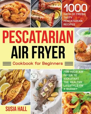 Pescatarian Air Fryer Cookbook dla początkujących - Pescatarian Air Fryer Cookbook for Beginners