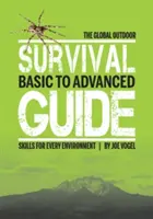 Globalny przewodnik przetrwania na świeżym powietrzu: Podstawowe i zaawansowane umiejętności dla każdego środowiska - The Global Outdoor Survival Guide: Basic to Advanced Skills for Every Environment