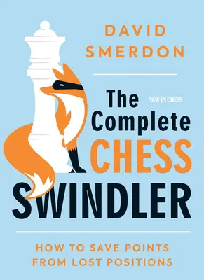 Kompletny szachowy oszust: Jak uratować punkty z przegranych pozycji - The Complete Chess Swindler: How to Save Points from Lost Positions