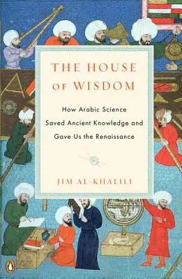 Dom Mądrości: Jak arabska nauka ocaliła starożytną wiedzę i dała nam renesans - The House of Wisdom: How Arabic Science Saved Ancient Knowledge and Gave Us the Renaissance