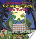 Wyznania kołyszącego się samotnego żółwia morskiego - Confessions of a Swinging Single Sea Turtle