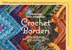 Around the Corner Crochet Borders: 150 kolorowych, kreatywnych wzorów obrzeży z wykresami i instrukcjami, jak za każdym razem idealnie obrócić narożnik - Around the Corner Crochet Borders: 150 Colorful, Creative Edging Designs with Charts & Instructions for Turning the Corner Perfectly Every Time