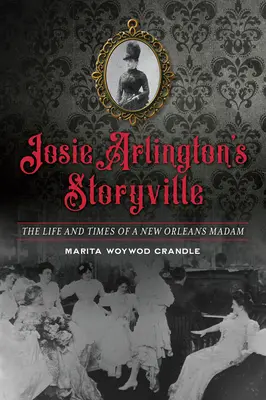 Storyville Josie Arlington: Życie i czasy nowoorleańskiej damy - Josie Arlington's Storyville: The Life and Times of a New Orleans Madam