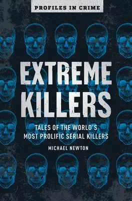 Extreme Killers, 4: Opowieści o najbardziej płodnych seryjnych mordercach na świecie - Extreme Killers, 4: Tales of the World's Most Prolific Serial Killers