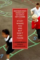 Start Where You Are, But Don't Stay There: Understanding Diversity, Opportunity Gaps, and Teaching in Today's Classrooms (Zrozumienie różnorodności, luk w możliwościach i nauczania w dzisiejszych klasach) - Start Where You Are, But Don't Stay There: Understanding Diversity, Opportunity Gaps, and Teaching in Today's Classrooms