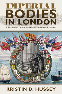 Imperialne ciała w Londynie: Imperium, mobilność i kształtowanie brytyjskiej medycyny, 1880-1914 - Imperial Bodies in London: Empire, Mobility, and the Making of British Medicine, 1880-1914