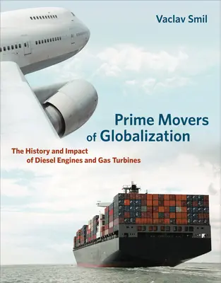 Motory napędowe globalizacji: Historia i wpływ silników wysokoprężnych i turbin gazowych - Prime Movers of Globalization: The History and Impact of Diesel Engines and Gas Turbines