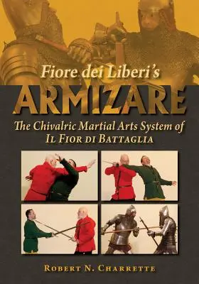 Armizare Fiore Dei Liberi: System rycerskich sztuk walki Il Fior Di Battaglia - Fiore Dei Liberi's Armizare: The Chivalric Martial Arts System of Il Fior Di Battaglia