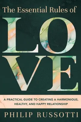 Podstawowe zasady miłości: Praktyczny przewodnik po tworzeniu harmonijnego, zdrowego i szczęśliwego związku - The Essential Rules of Love: A Practical Guide to Creating a Harmonious, Healthy, and Happy Relationship