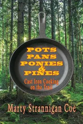 Garnki, patelnie, kucyki i sosny: Żeliwne gotowanie na szlaku - Pots, Pans, Ponies & Pines: Cast Iron Cooking on the Trail