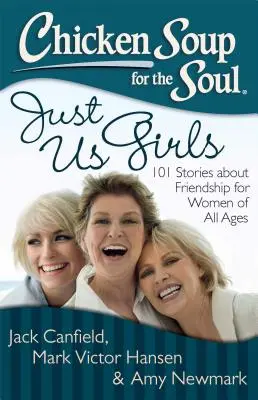 Chicken Soup for the Soul: Just Us Girls: 101 opowieści o przyjaźni dla kobiet w każdym wieku - Chicken Soup for the Soul: Just Us Girls: 101 Stories about Friendship for Women of All Ages