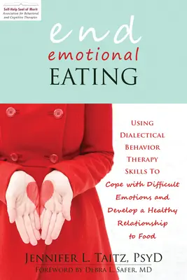 End Emotional Eating: Wykorzystanie umiejętności dialektycznej terapii behawioralnej do radzenia sobie z trudnymi emocjami i rozwijania zdrowej relacji z jedzeniem - End Emotional Eating: Using Dialectical Behavior Therapy Skills to Cope with Difficult Emotions and Develop a Healthy Relationship to Food
