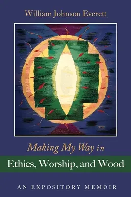 Wytyczanie mojej drogi w etyce, uwielbieniu i drewnie: An Expository Memoir - Making My Way in Ethics, Worship, and Wood: An Expository Memoir