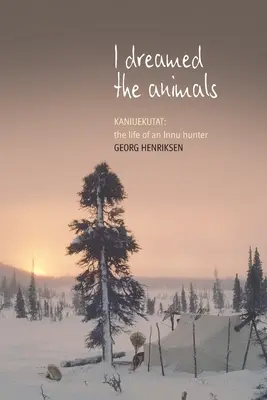 Śniły mi się zwierzęta: Kaniuekutat: Życie myśliwego Innu - I Dreamed the Animals: Kaniuekutat: The Life of an Innu Hunter