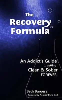 The Recovery Formula: Przewodnik uzależnionego, jak na zawsze stać się czystym i trzeźwym - The Recovery Formula: An Addict's Guide to getting Clean and Sober Forever