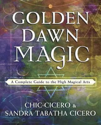 Magia Złotego Brzasku: Kompletny przewodnik po wysokich sztukach magicznych - Golden Dawn Magic: A Complete Guide to the High Magical Arts