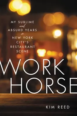 Koń roboczy: Moje wzniosłe i absurdalne lata na nowojorskiej scenie restauracyjnej - Workhorse: My Sublime and Absurd Years in New York City's Restaurant Scene