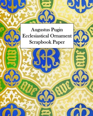 Augustus Pugin Ecclesiastical Ornament Scrapbook Paper: 20 arkuszy: Jednostronny papier dekoracyjny - Augustus Pugin Ecclesiastical Ornament Scrapbook Paper: 20 Sheets: One-Sided Decorative Paper